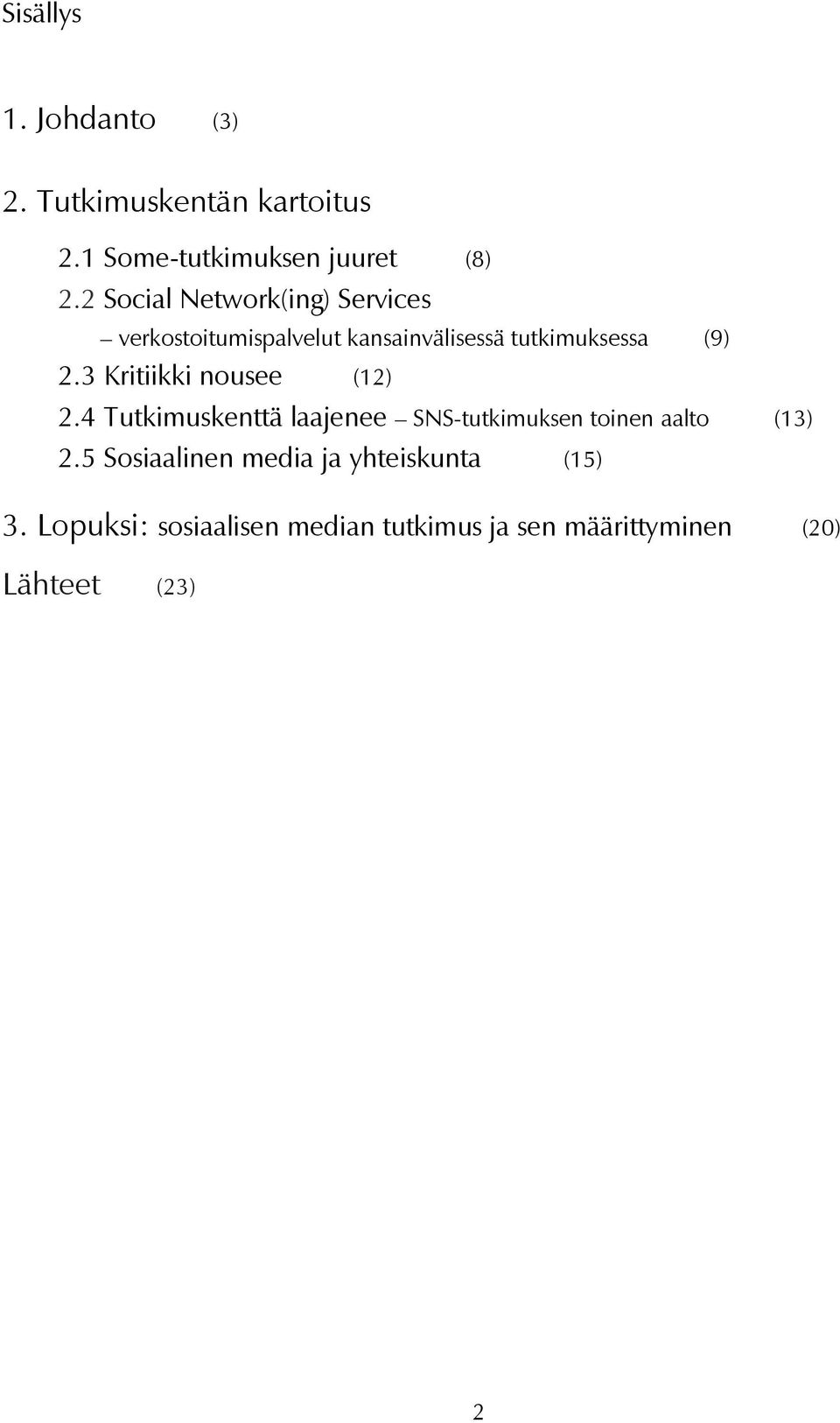 3 Kritiikki nousee (12) 2.4 Tutkimuskenttä laajenee SNS-tutkimuksen toinen aalto (13) 2.