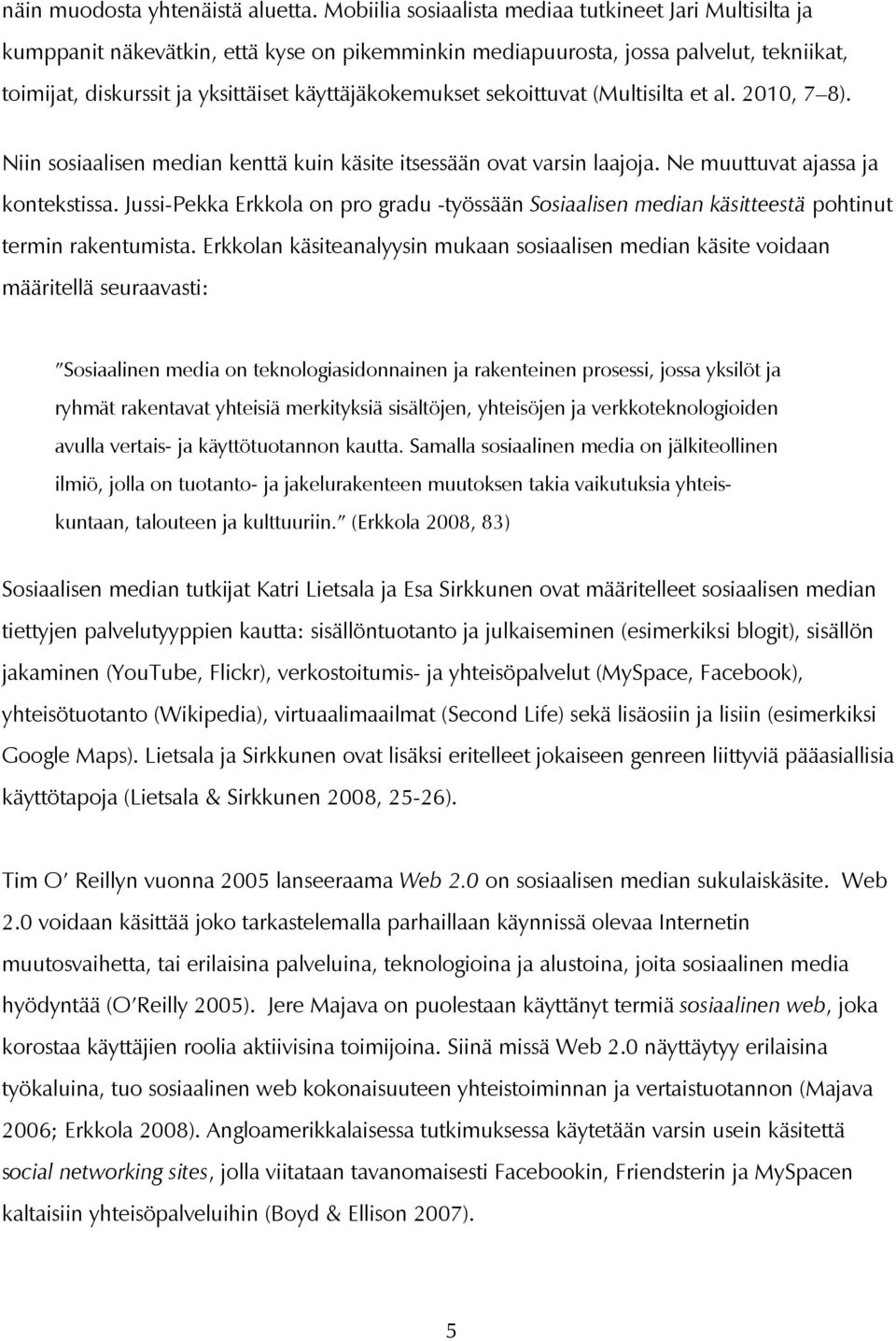 käyttäjäkokemukset sekoittuvat (Multisilta et al. 2010, 7 8). Niin sosiaalisen median kenttä kuin käsite itsessään ovat varsin laajoja. Ne muuttuvat ajassa ja kontekstissa.