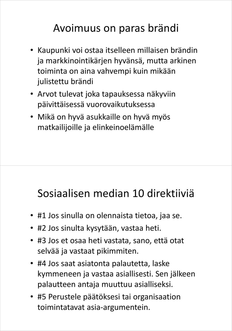 direktiiviä #1 Jos sinulla on olennaista tietoa, jaa se. #2 Jos sinulta kysytään, vastaa heti. #3 Jos et osaa heti vastata, sano, että otat selvää ja vastaat pikimmiten.