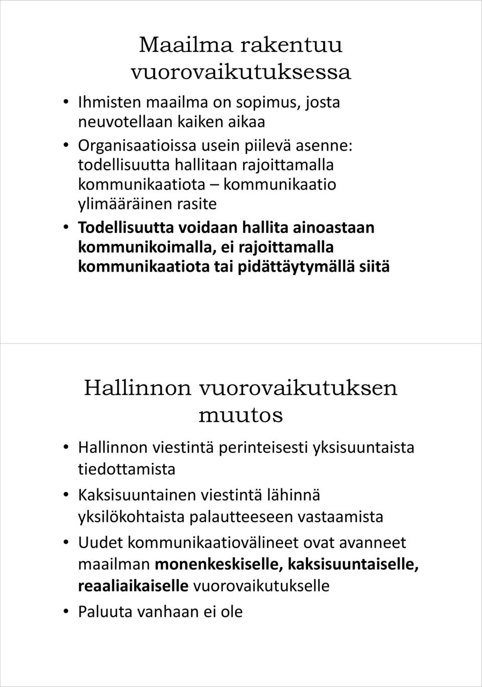 pidättäytymällä siitä Hallinnon vuorovaikutuksen muutos Hallinnon viestintä perinteisesti yksisuuntaista tiedottamista Kaksisuuntainen viestintä lähinnä