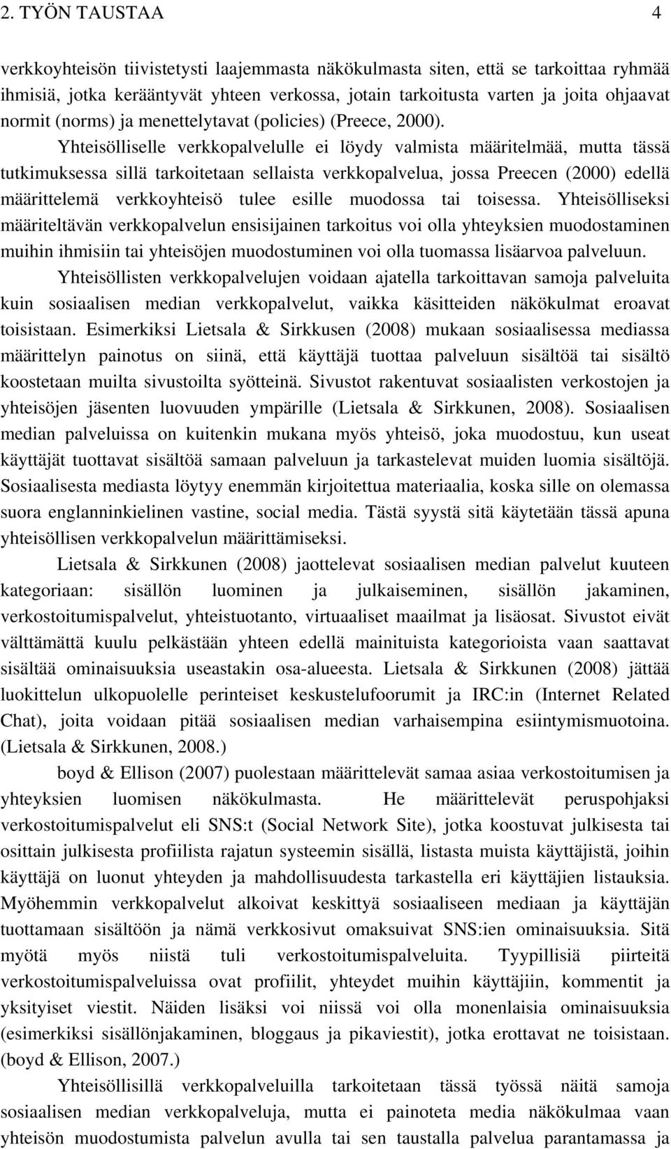 Yhteisölliselle verkkopalvelulle ei löydy valmista määritelmää, mutta tässä tutkimuksessa sillä tarkoitetaan sellaista verkkopalvelua, jossa Preecen (2000) edellä määrittelemä verkkoyhteisö tulee