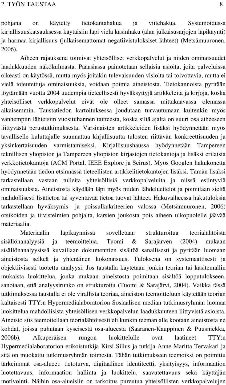 Aiheen rajauksena toimivat yhteisölliset verkkopalvelut ja niiden ominaisuudet laadukkuuden näkökulmasta.