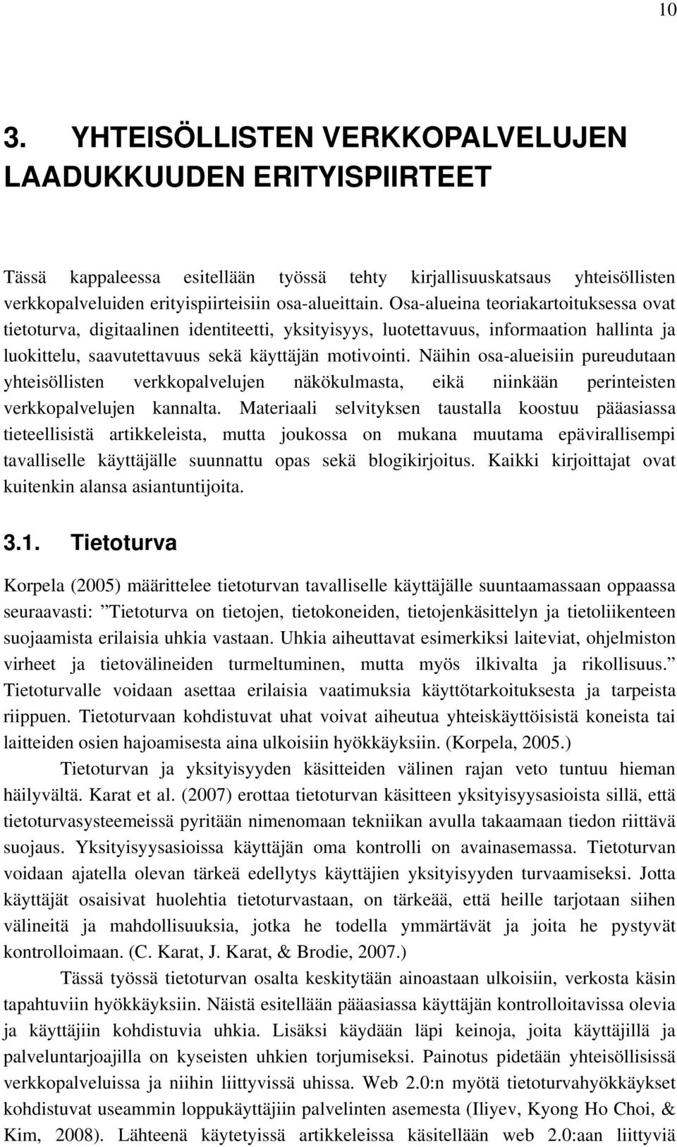 Näihin osa-alueisiin pureudutaan yhteisöllisten verkkopalvelujen näkökulmasta, eikä niinkään perinteisten verkkopalvelujen kannalta.