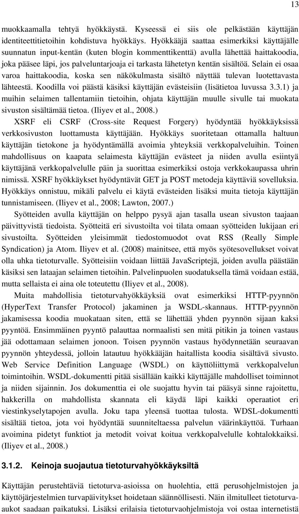 sisältöä. Selain ei osaa varoa haittakoodia, koska sen näkökulmasta sisältö näyttää tulevan luotettavasta lähteestä. Koodilla voi päästä käsiksi käyttäjän evästeisiin (lisätietoa luvussa 3.