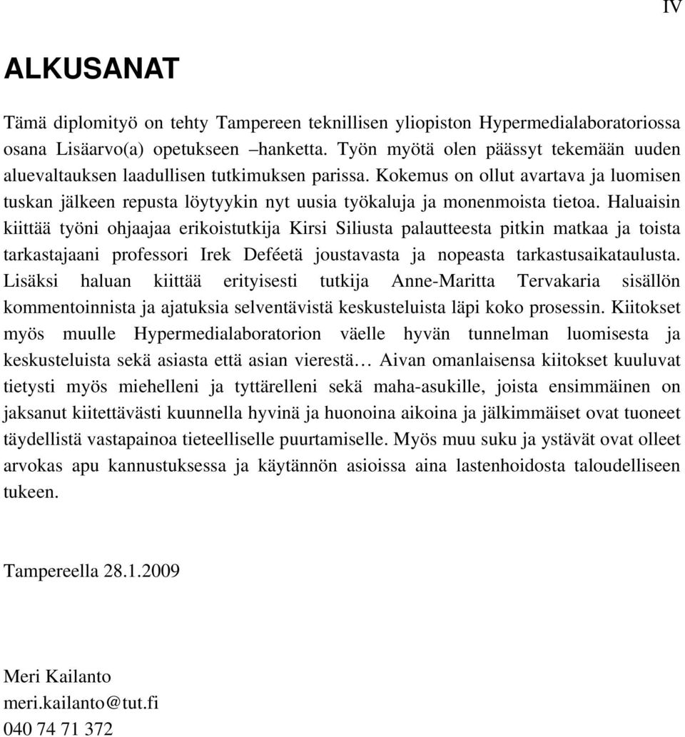 Haluaisin kiittää työni ohjaajaa erikoistutkija Kirsi Siliusta palautteesta pitkin matkaa ja toista tarkastajaani professori Irek Deféetä joustavasta ja nopeasta tarkastusaikataulusta.