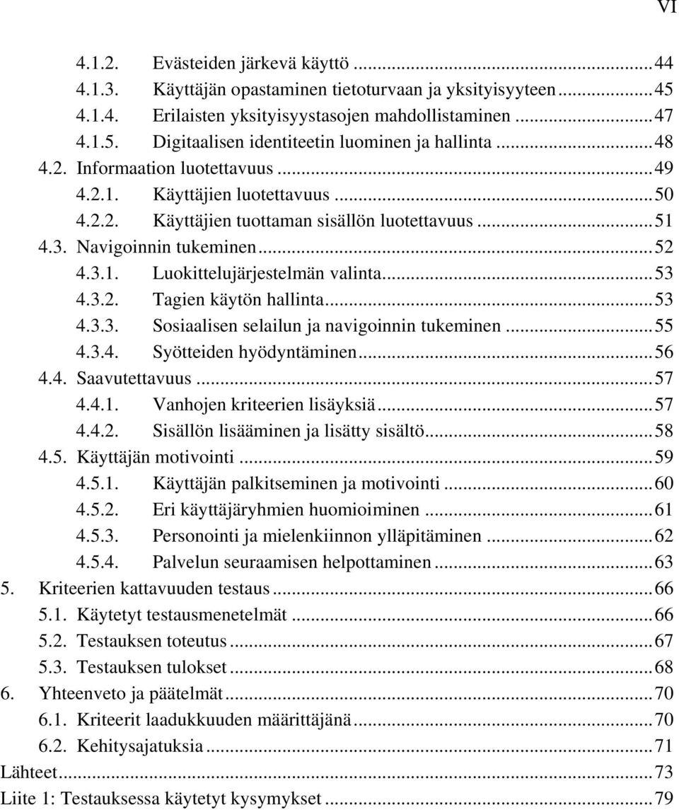 ..53 4.3.2. Tagien käytön hallinta...53 4.3.3. Sosiaalisen selailun ja navigoinnin tukeminen...55 4.3.4. Syötteiden hyödyntäminen...56 4.4. Saavutettavuus...57 4.4.1. Vanhojen kriteerien lisäyksiä.