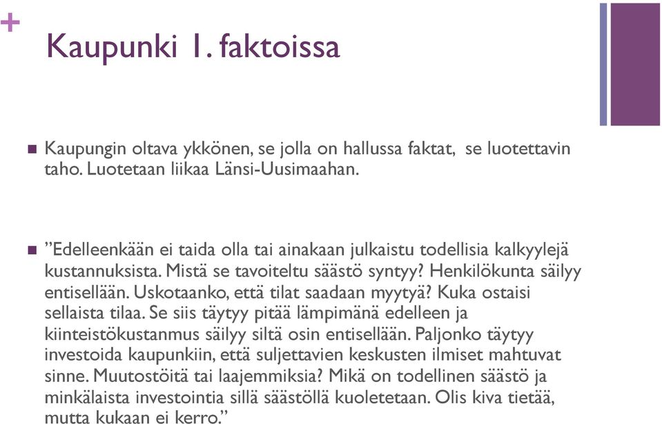 Uskotaanko, että tilat saadaan myytyä? Kuka ostaisi sellaista tilaa. Se siis täytyy pitää lämpimänä edelleen ja kiinteistökustanmus säilyy siltä osin entisellään.