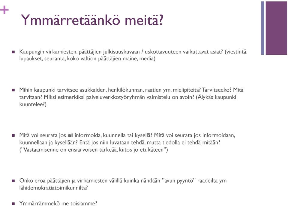 Miksi esimerkiksi palveluverkkotyöryhmän valmistelu on avoin? (Älykäs kaupunki kuuntelee?) n Mitä voi seurata jos ei informoida, kuunnella tai kysellä?