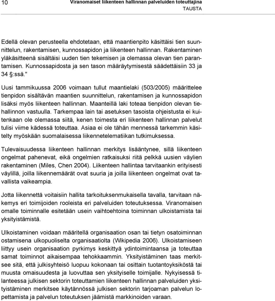 " Uusi tammikuussa 2006 voimaan tullut maantielaki (503/2005) määrittelee tienpidon sisältävän maantien suunnittelun, rakentamisen ja kunnossapidon lisäksi myös liikenteen hallinnan.