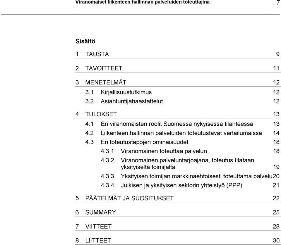 2 Liikenteen hallinnan palveluiden toteutustavat vertailumaissa 14 4.3 Eri toteutustapojen ominaisuudet 18 4.3.1 Viranomainen toteuttaa palvelun 18 4.3.2 Viranomainen palveluntarjoajana, toteutus tilataan yksityiseltä toimijalta 19 4.