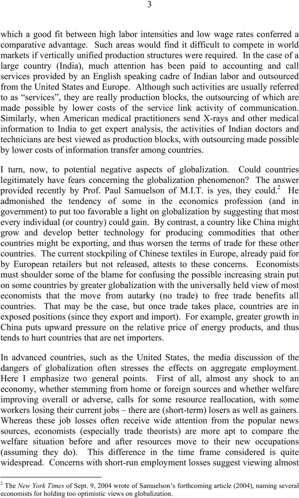 In the case of a large country (India), much attention has been paid to accounting and call services provided by an English speaking cadre of Indian labor and outsourced from the United States and