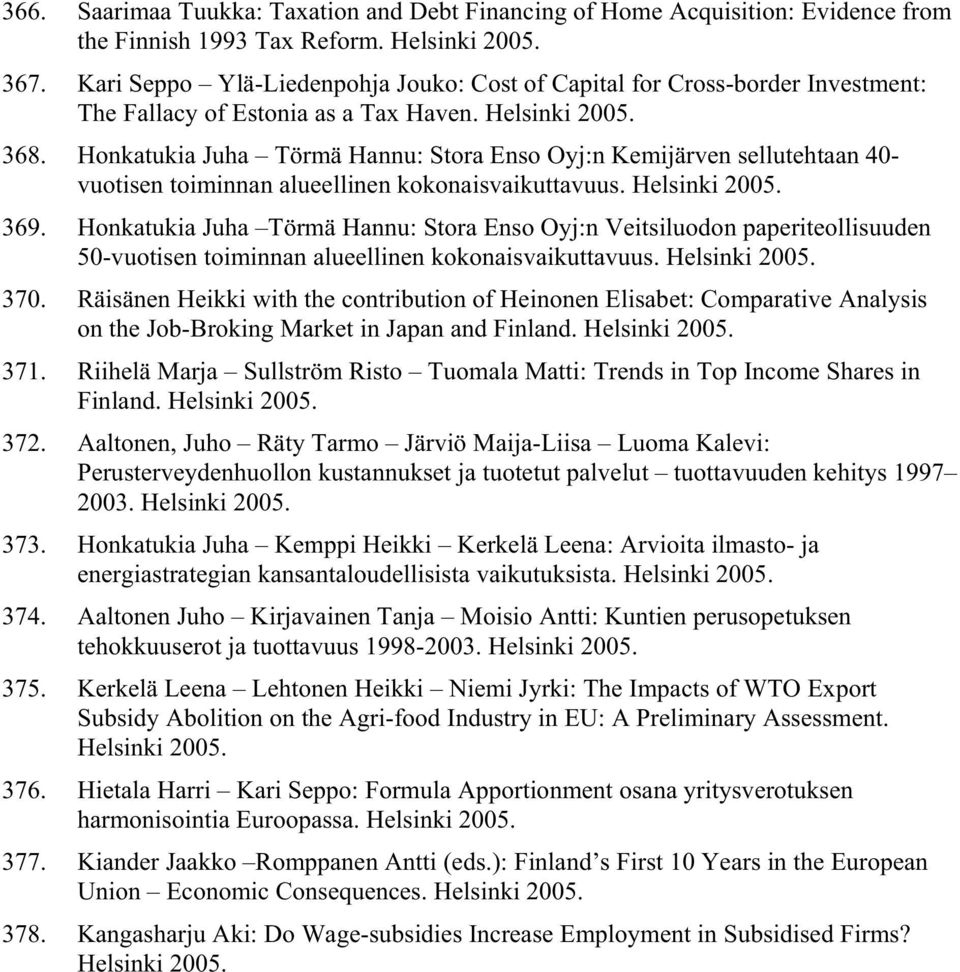 Honkatukia Juha Törmä Hannu: Stora Enso Oyj:n Kemijärven sellutehtaan 40- vuotisen toiminnan alueellinen kokonaisvaikuttavuus. Helsinki 2005. 369.