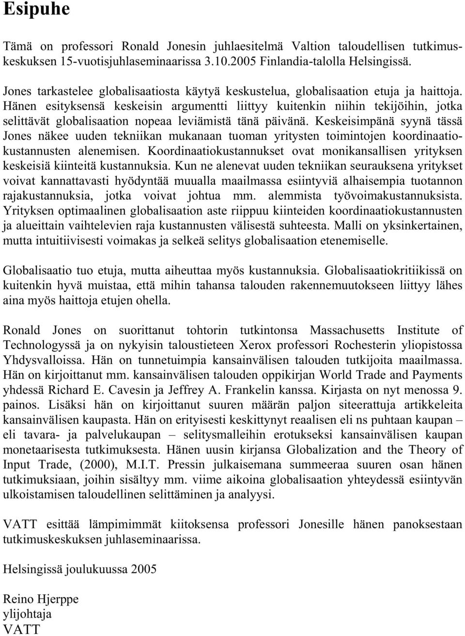 Hänen esityksensä keskeisin argumentti liittyy kuitenkin niihin tekijöihin, jotka selittävät globalisaation nopeaa leviämistä tänä päivänä.