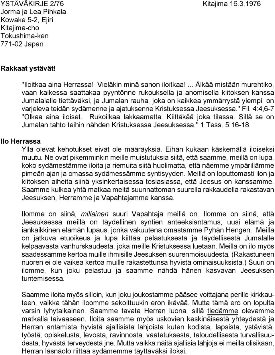 teidän sydämenne ja ajatuksenne Kristuksessa Jeesuksessa." Fil. 4:4,6-7 "Olkaa aina iloiset. Rukoilkaa lakkaamatta. Kiittäkää joka tilassa.