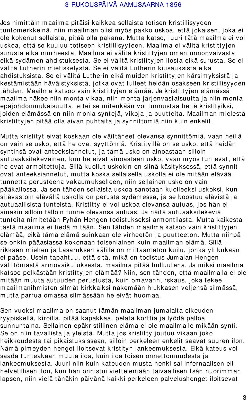 Maailma ei välitä kristittyjen omantunnonvaivasta eikä sydämen ahdistuksesta. Se ei välitä kristittyjen ilosta eikä surusta. Se ei välitä Lutherin mietiskelystä.