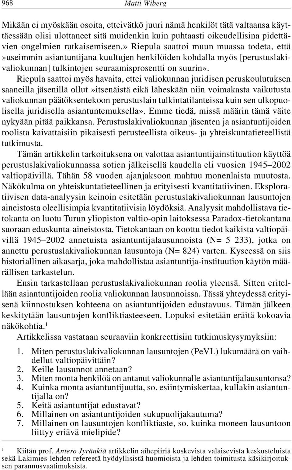 Riepula saattoi myös havaita, ettei valiokunnan juridisen peruskoulutuksen saaneilla jäsenillä ollut»itsenäistä eikä läheskään niin voimakasta vaikutusta valiokunnan päätöksentekoon perustuslain