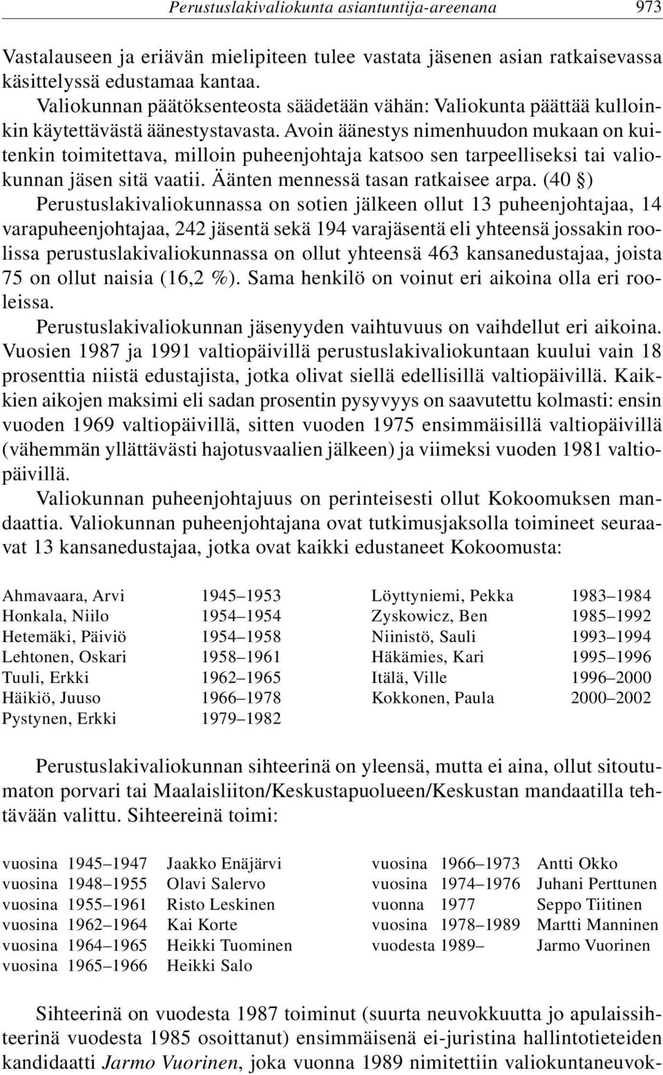 Avoin äänestys nimenhuudon mukaan on kuitenkin toimitettava, milloin puheenjohtaja katsoo sen tarpeelliseksi tai valiokunnan jäsen sitä vaatii. Äänten mennessä tasan ratkaisee arpa.