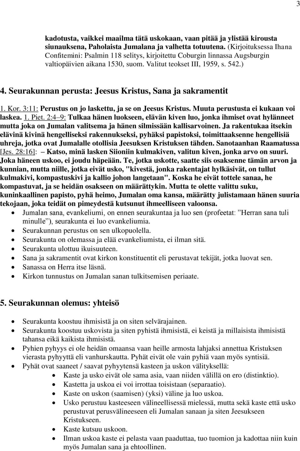 Seurakunnan perusta: Jeesus Kristus, Sana ja sakramentit 1. Kor. 3:11: Perustus on jo laskettu, ja se on Jeesus Kristus. Muuta perustusta ei kukaan voi laskea. 1. Piet.