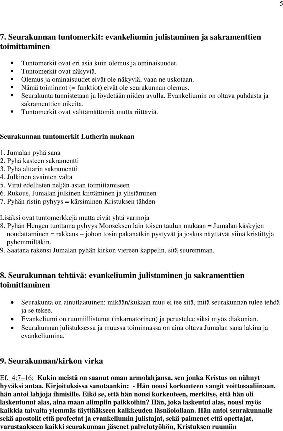 Evankeliumin on oltava puhdasta ja sakramenttien oikeita. Tuntomerkit ovat välttämättömiä mutta riittäviä. Seurakunnan tuntomerkit Lutherin mukaan 1. Jumalan pyhä sana 2. Pyhä kasteen sakramentti 3.