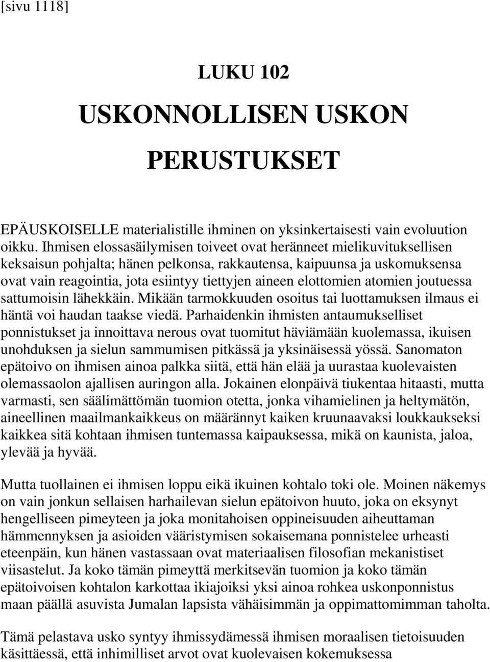 elottomien atomien joutuessa sattumoisin lähekkäin. Mikään tarmokkuuden osoitus tai luottamuksen ilmaus ei häntä voi haudan taakse viedä.