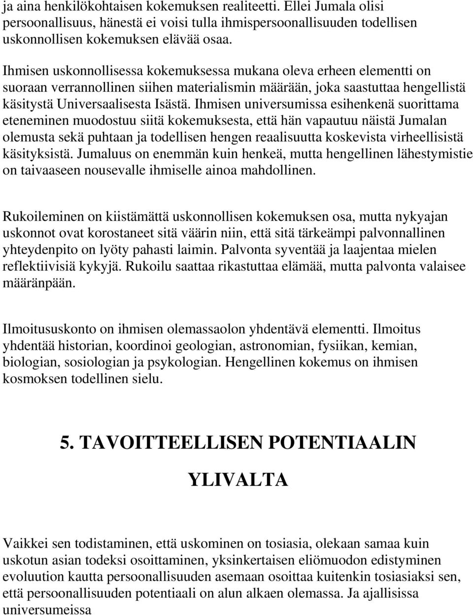 Ihmisen universumissa esihenkenä suorittama eteneminen muodostuu siitä kokemuksesta, että hän vapautuu näistä Jumalan olemusta sekä puhtaan ja todellisen hengen reaalisuutta koskevista virheellisistä