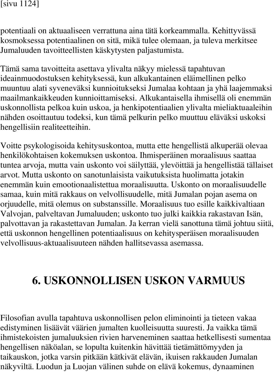 Tämä sama tavoitteita asettava ylivalta näkyy mielessä tapahtuvan ideainmuodostuksen kehityksessä, kun alkukantainen eläimellinen pelko muuntuu alati syveneväksi kunnioitukseksi Jumalaa kohtaan ja