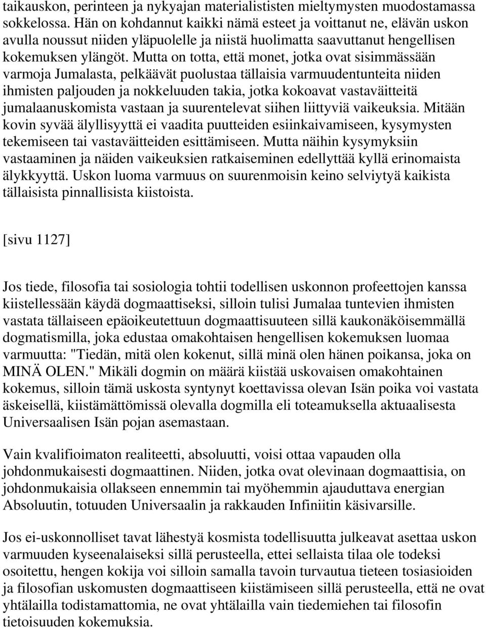 Mutta on totta, että monet, jotka ovat sisimmässään varmoja Jumalasta, pelkäävät puolustaa tällaisia varmuudentunteita niiden ihmisten paljouden ja nokkeluuden takia, jotka kokoavat vastaväitteitä