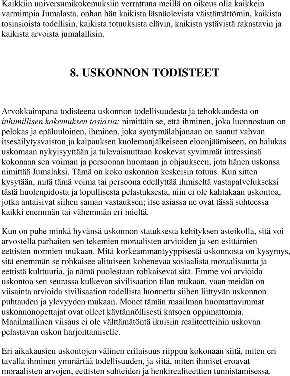 USKONNON TODISTEET Arvokkaimpana todisteena uskonnon todellisuudesta ja tehokkuudesta on inhimillisen kokemuksen tosiasia; nimittäin se, että ihminen, joka luonnostaan on pelokas ja epäluuloinen,