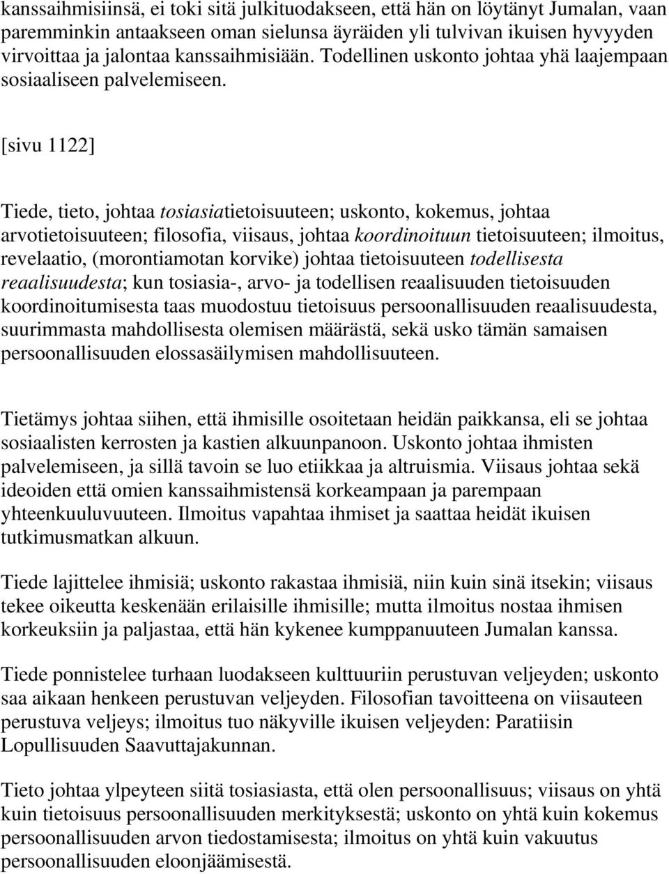 [sivu 1122] Tiede, tieto, johtaa tosiasiatietoisuuteen; uskonto, kokemus, johtaa arvotietoisuuteen; filosofia, viisaus, johtaa koordinoituun tietoisuuteen; ilmoitus, revelaatio, (morontiamotan