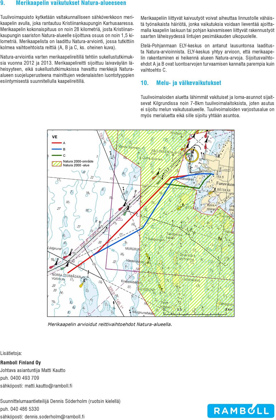 Merikaapelista on laadittu Natura-arviointi, jossa tutkittiin kolmea vaihtoehtoista reittiä (A, B ja C, ks. oheinen kuva).