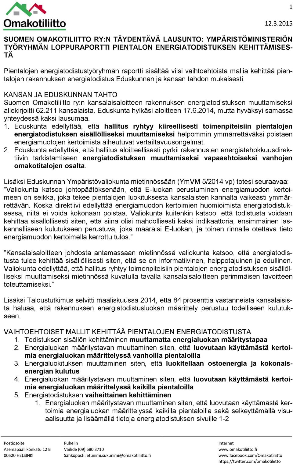 KANSAN JA EDUSKUNNAN TAHTO Suomen Omakotiliitto ry:n kansalaisaloitteen rakennuksen energiatodistuksen muuttamiseksi allekirjoitti 62.211 kansalaista. Eduskunta hylkäsi aloitteen 17.6.2014, mutta hyväksyi samassa yhteydessä kaksi lausumaa.