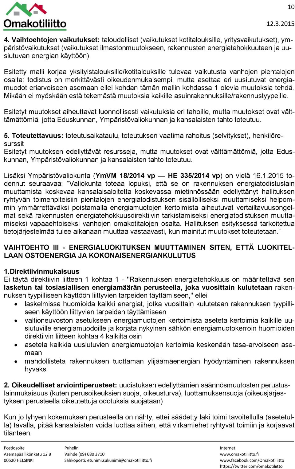 energiamuodot eriarvoiseen asemaan ellei kohdan tämän mallin kohdassa 1 olevia muutoksia tehdä. Mikään ei myöskään estä tekemästä muutoksia kaikille asuinrakennuksille/rakennustyypeille.