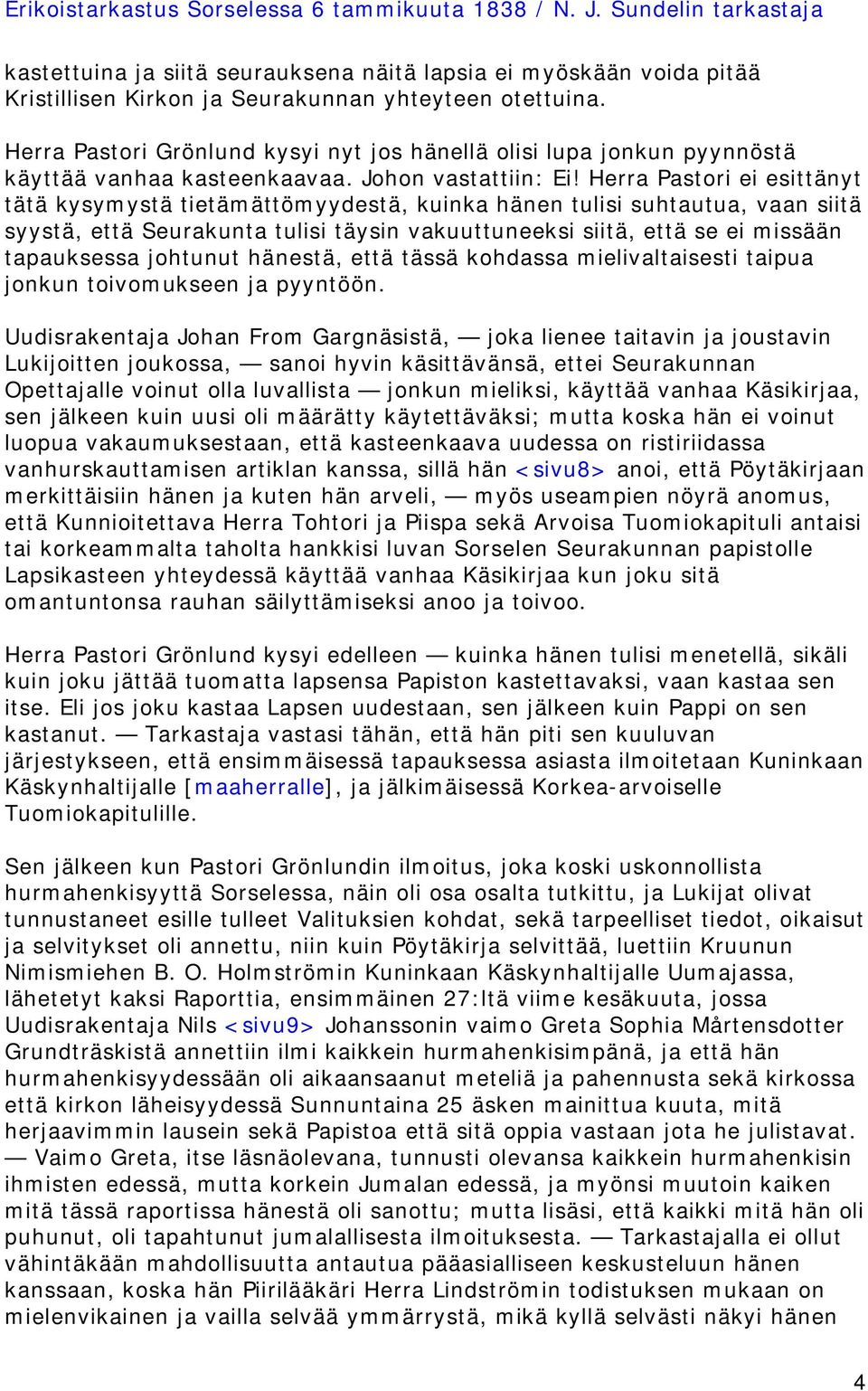 Herra Pastori ei esittänyt tätä kysymystä tietämättömyydestä, kuinka hänen tulisi suhtautua, vaan siitä syystä, että Seurakunta tulisi täysin vakuuttuneeksi siitä, että se ei missään tapauksessa