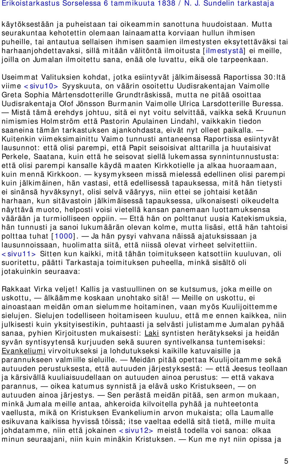 ilmoitusta [ilmestystä] ei meille, joilla on Jumalan ilmoitettu sana, enää ole luvattu, eikä ole tarpeenkaan.