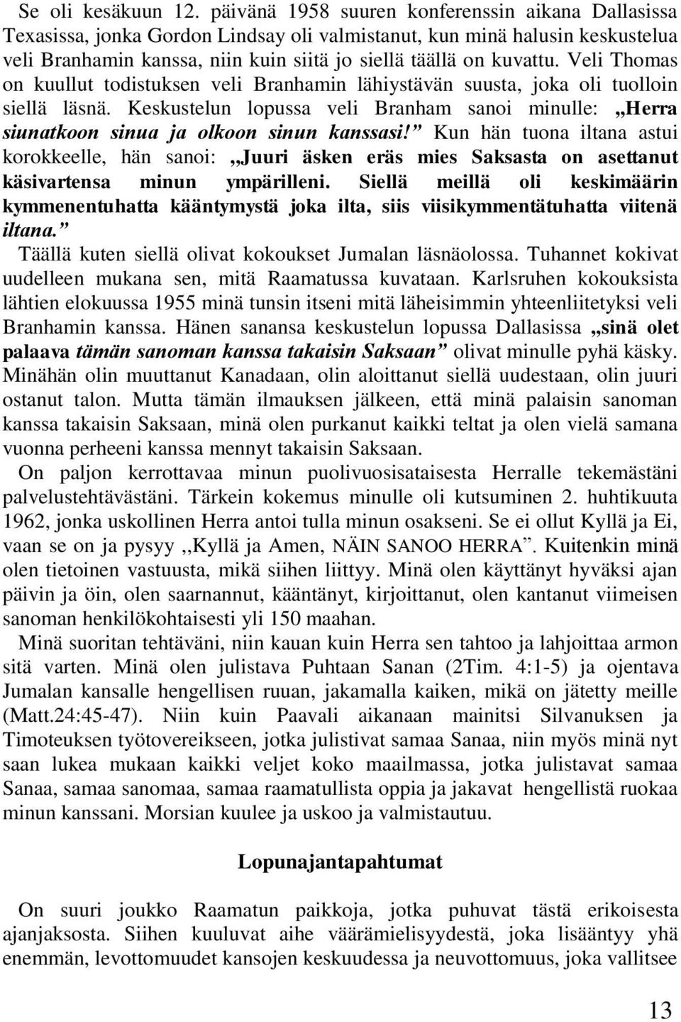 Veli Thomas on kuullut todistuksen veli Branhamin lähiystävän suusta, joka oli tuolloin siellä läsnä. Keskustelun lopussa veli Branham sanoi minulle:,,herra siunatkoon sinua ja olkoon sinun kanssasi!