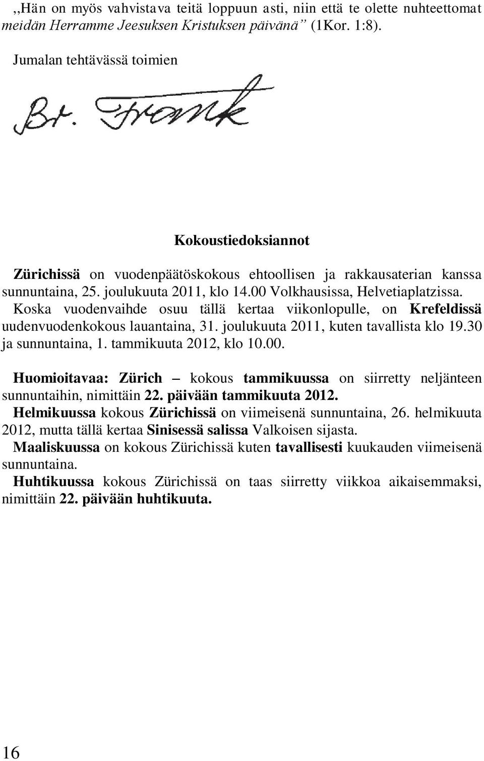 Koska vuodenvaihde osuu tällä kertaa viikonlopulle, on Krefeldissä uudenvuodenkokous lauantaina, 31. joulukuuta 2011, kuten tavallista klo 19.30 ja sunnuntaina, 1. tammikuuta 2012, klo 10.00.