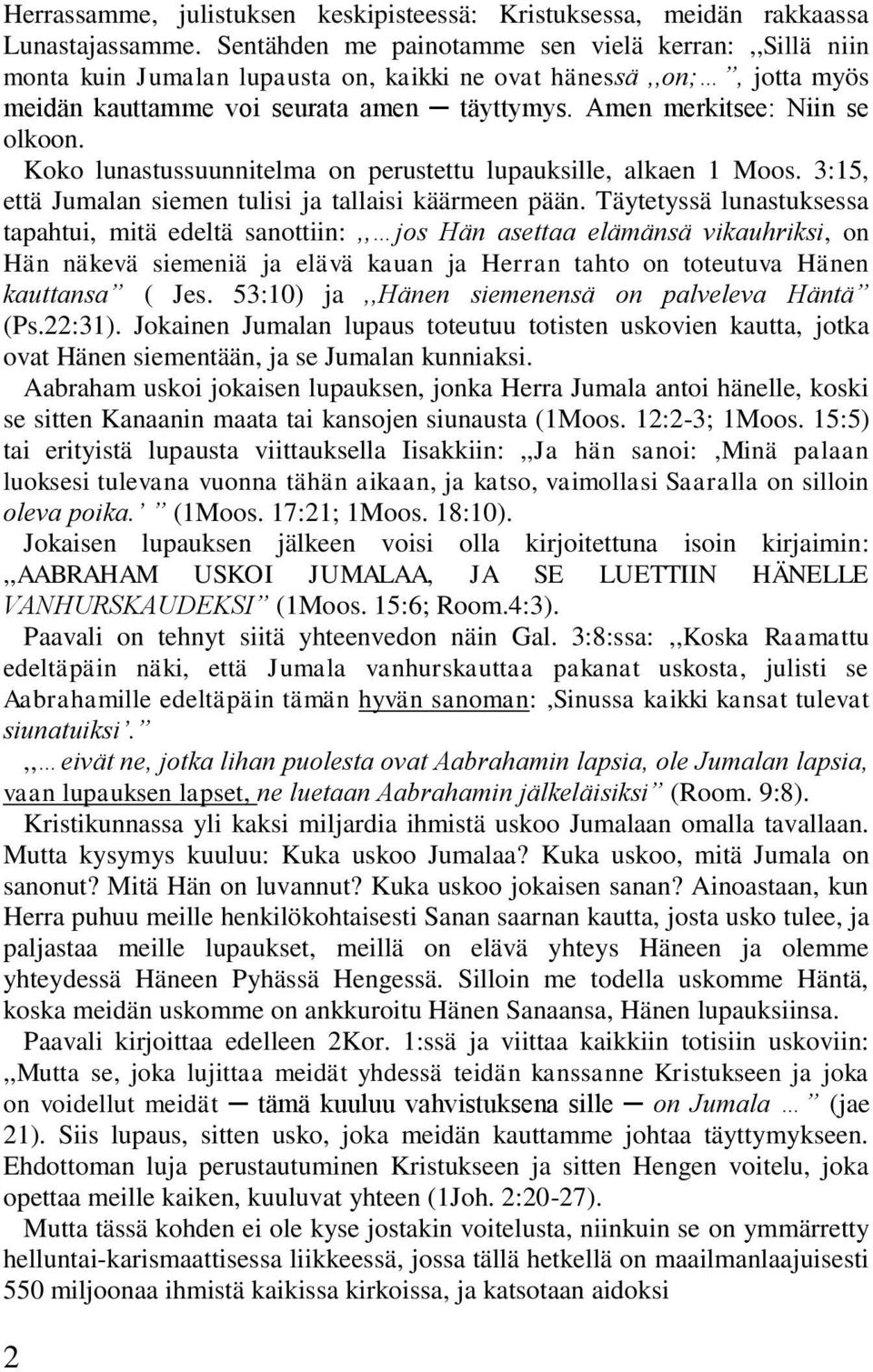 Amen merkitsee: Niin se olkoon. Koko lunastussuunnitelma on perustettu lupauksille, alkaen 1 Moos. 3:15, että Jumalan siemen tulisi ja tallaisi käärmeen pään.