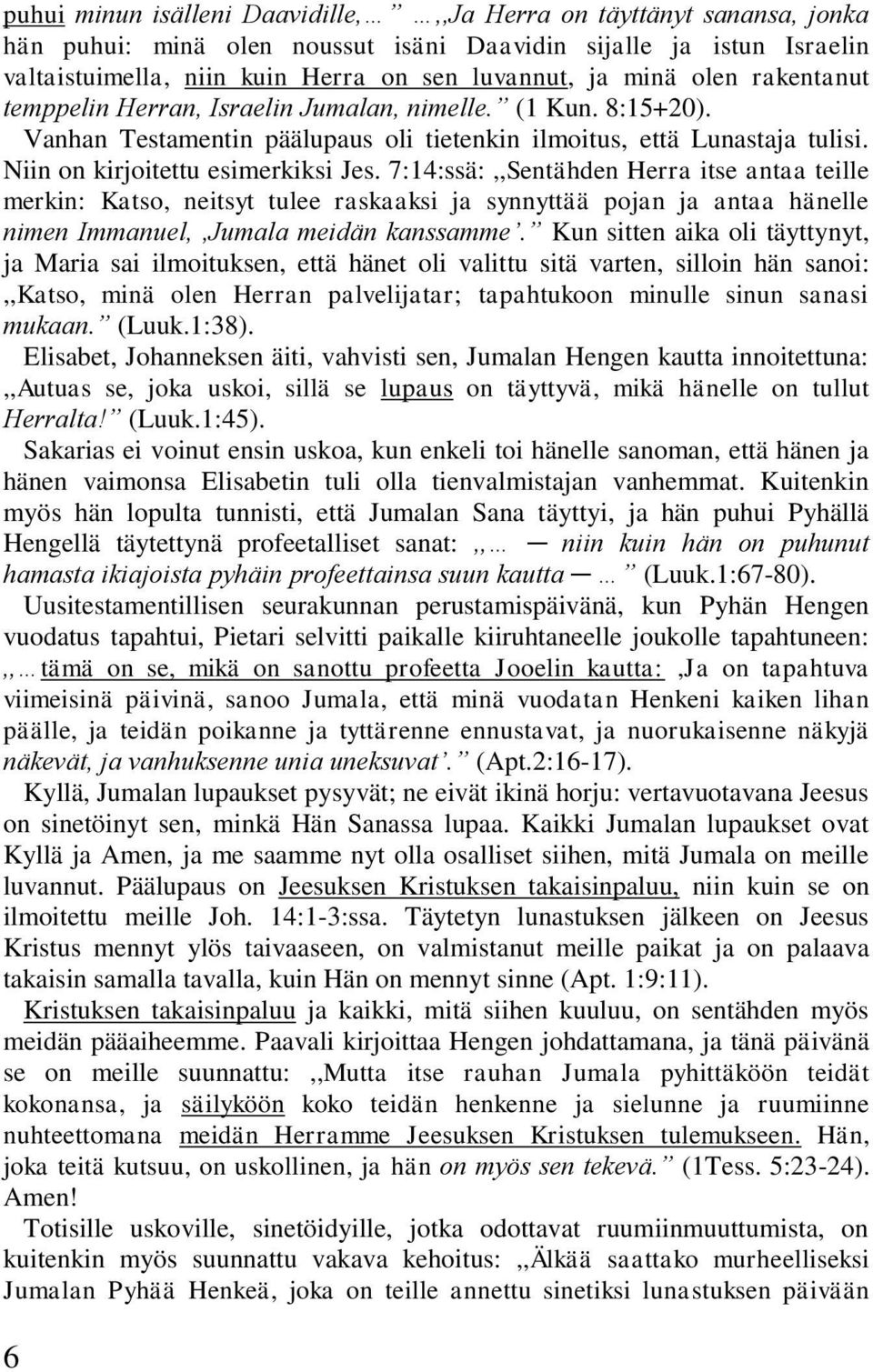 7:14:ssä:,,Sentähden Herra itse antaa teille merkin: Katso, neitsyt tulee raskaaksi ja synnyttää pojan ja antaa hänelle nimen Immanuel,,Jumala meidän kanssamme.