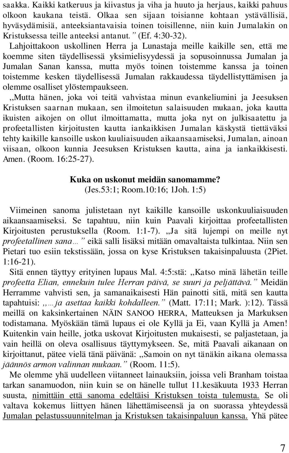 Lahjoittakoon uskollinen Herra ja Lunastaja meille kaikille sen, että me koemme siten täydellisessä yksimielisyydessä ja sopusoinnussa Jumalan ja Jumalan Sanan kanssa, mutta myös toinen toistemme