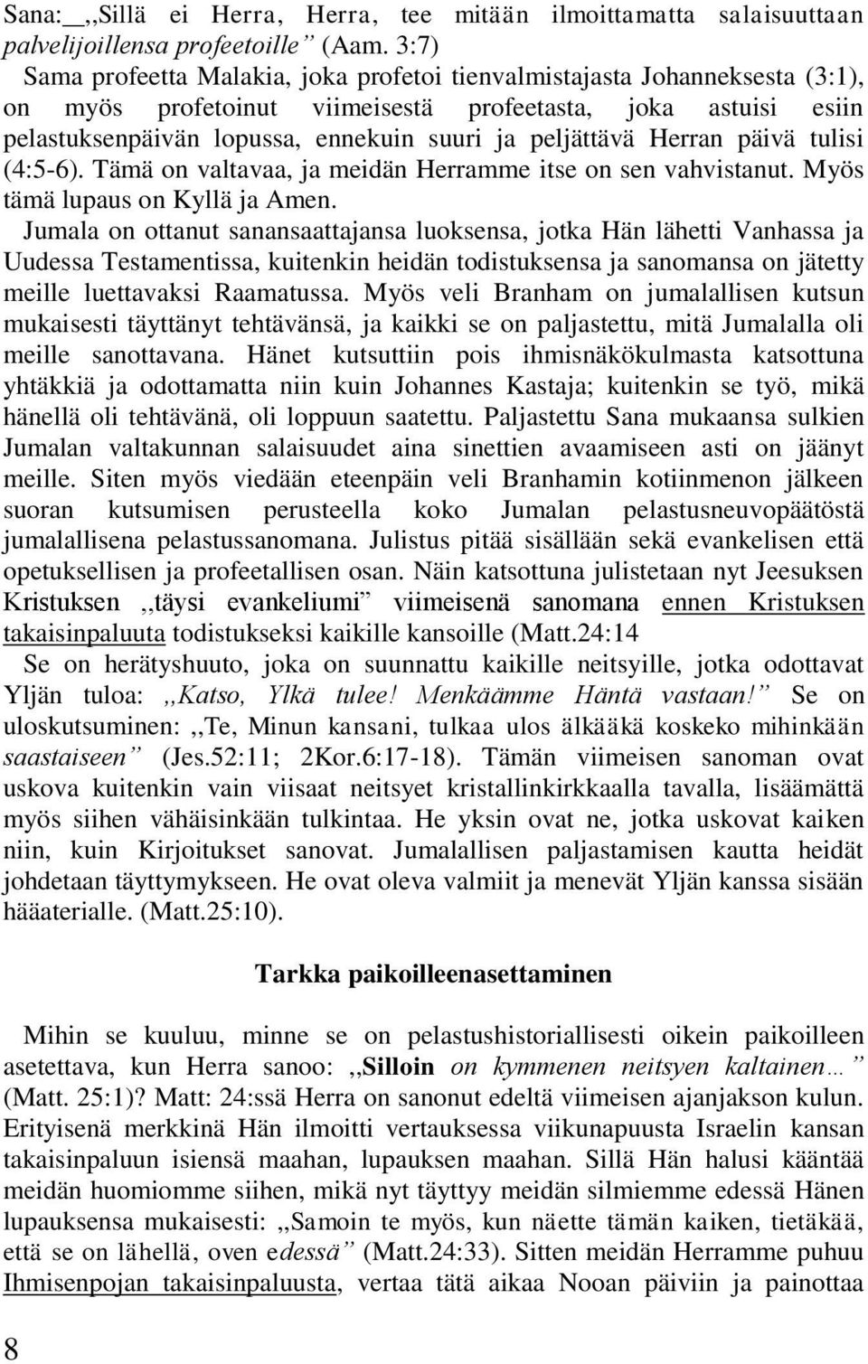 peljättävä Herran päivä tulisi (4:5-6). Tämä on valtavaa, ja meidän Herramme itse on sen vahvistanut. Myös tämä lupaus on Kyllä ja Amen.