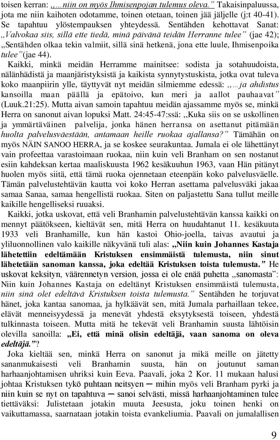 44). Kaikki, minkä meidän Herramme mainitsee: sodista ja sotahuudoista, nälänhädistä ja maanjäristyksistä ja kaikista synnytystuskista, jotka ovat tuleva koko maanpiirin ylle, täyttyvät nyt meidän