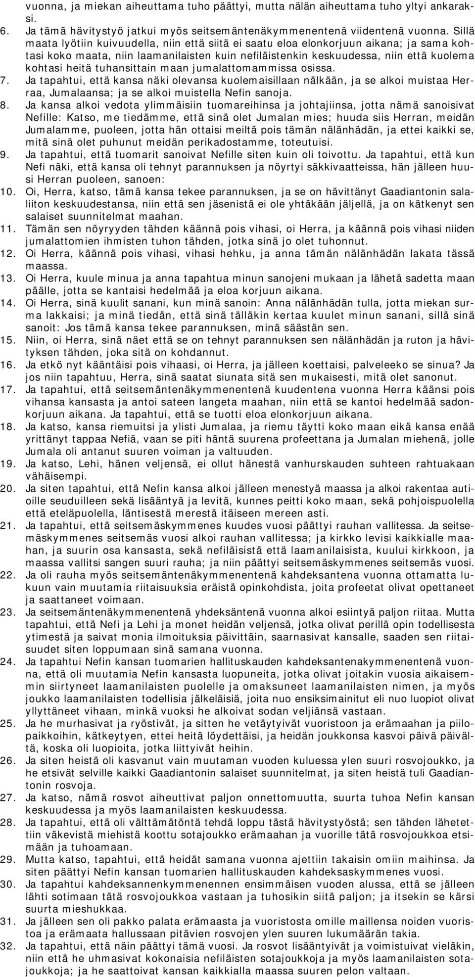 tuhansittain maan jumalattomammissa osissa. 7. Ja tapahtui, että kansa näki olevansa kuolemaisillaan nälkään, ja se alkoi muistaa Herraa, Jumalaansa; ja se alkoi muistella Nefin sanoja. 8.