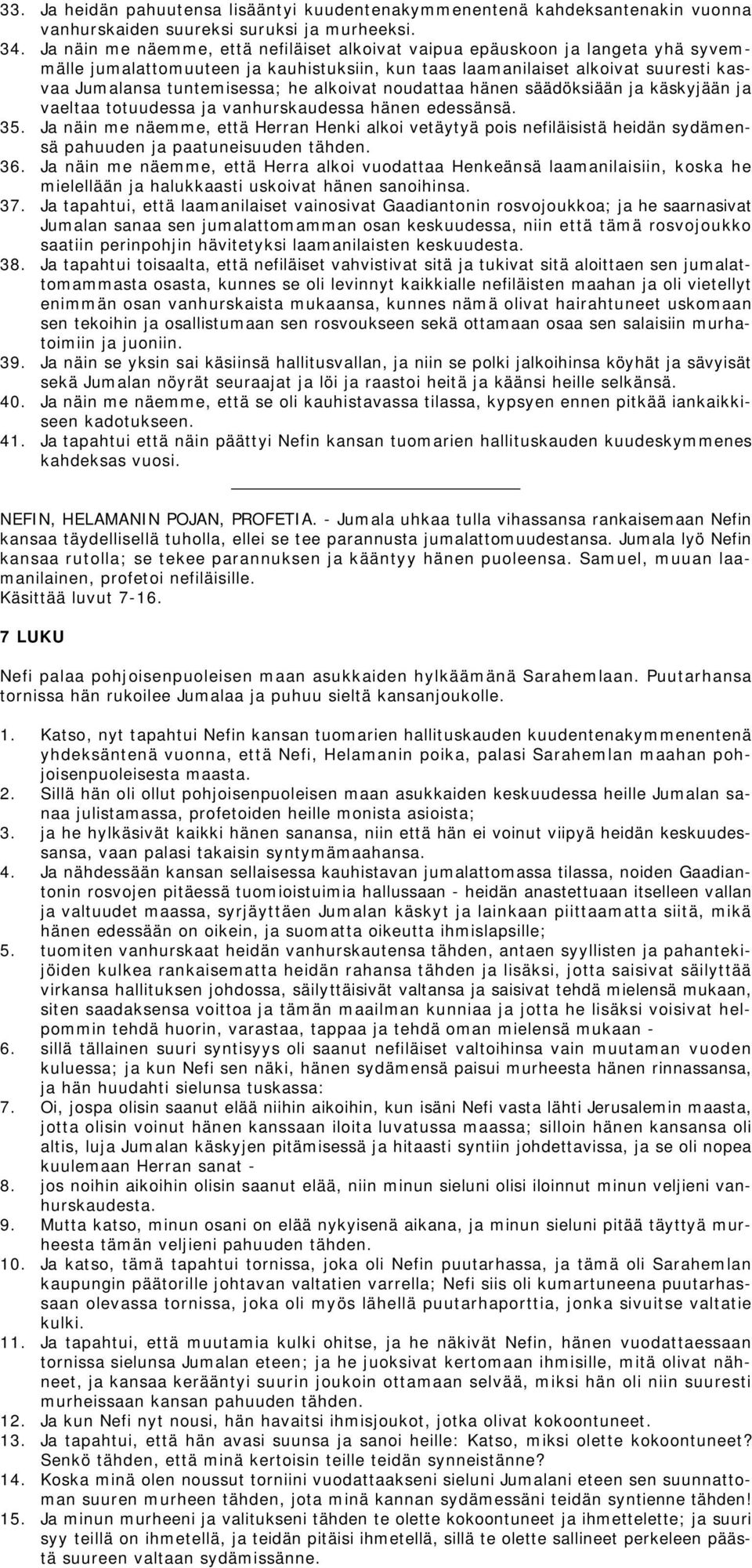 alkoivat noudattaa hänen säädöksiään ja käskyjään ja vaeltaa totuudessa ja vanhurskaudessa hänen edessänsä. 35.