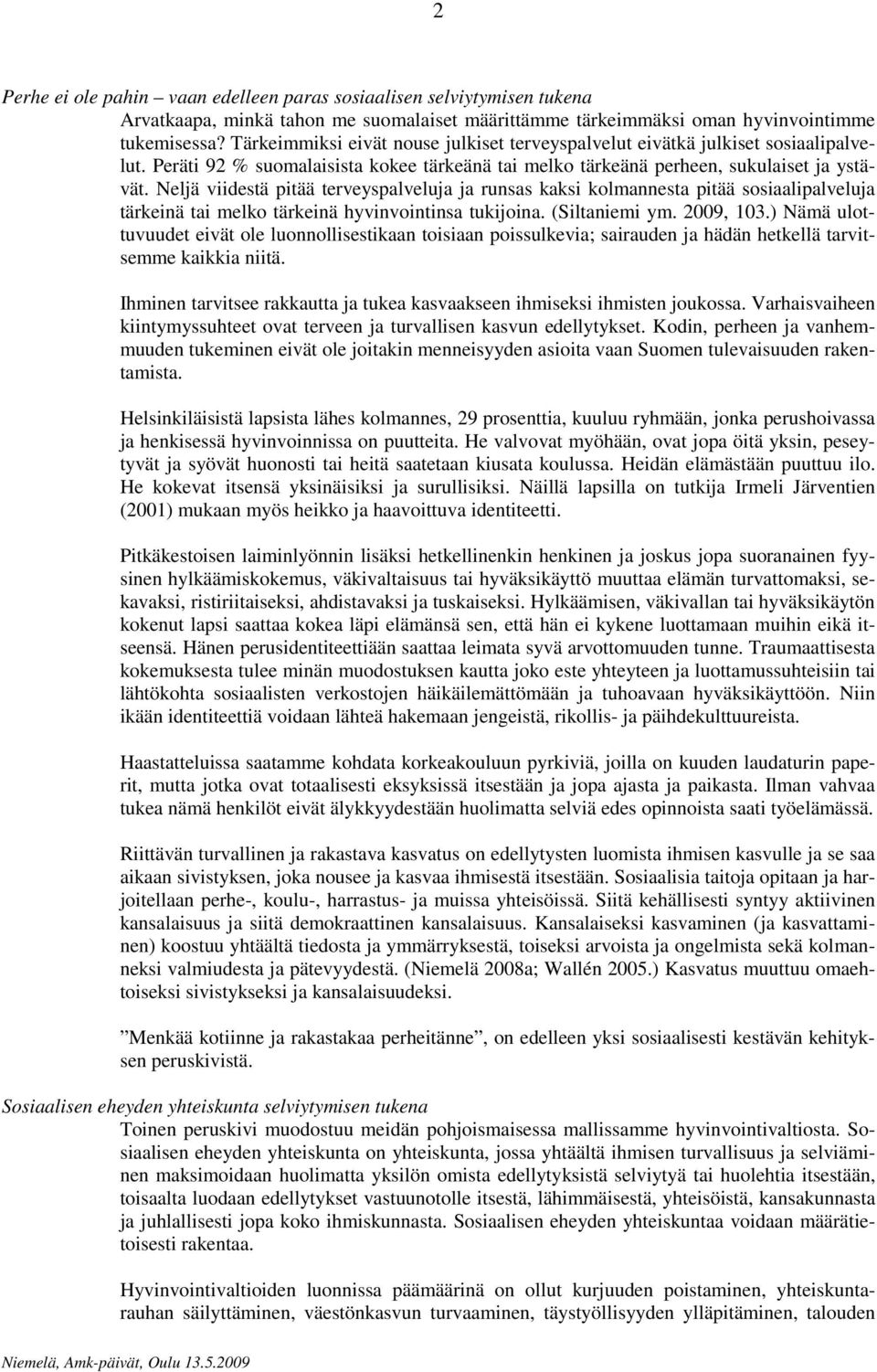 Neljä viidestä pitää terveyspalveluja ja runsas kaksi kolmannesta pitää sosiaalipalveluja tärkeinä tai melko tärkeinä hyvinvointinsa tukijoina. (Siltaniemi ym. 2009, 103.