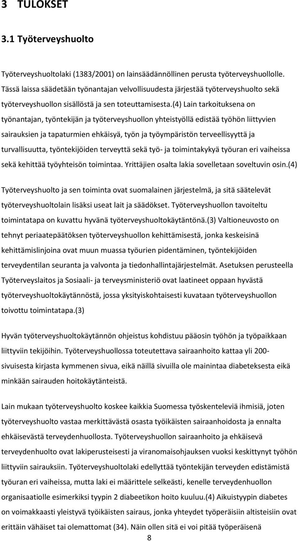 (4) Lain tarkoituksena on työnantajan, työntekijän ja työterveyshuollon yhteistyöllä edistää työhön liittyvien sairauksien ja tapaturmien ehkäisyä, työn ja työympäristön terveellisyyttä ja