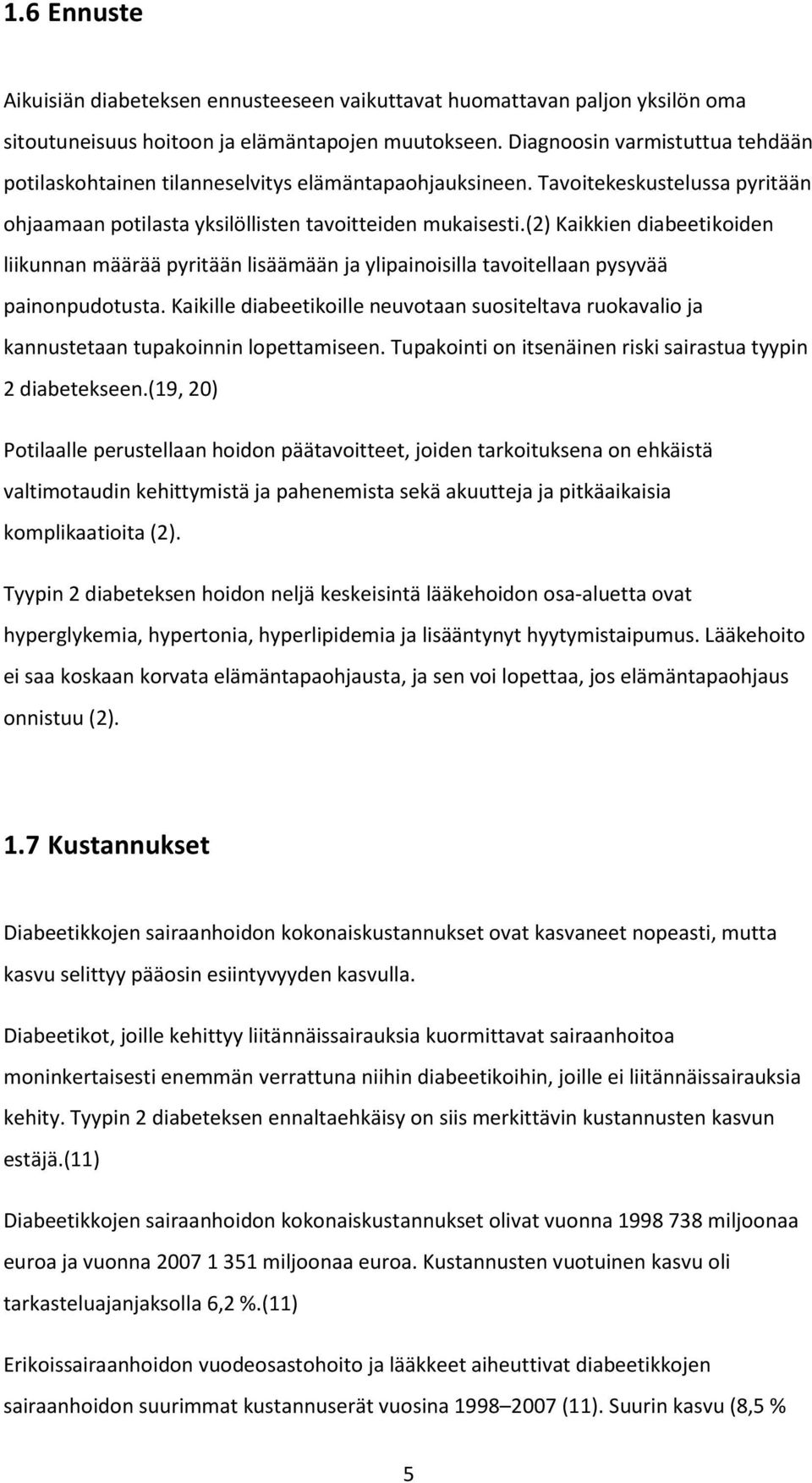 (2) Kaikkien diabeetikoiden liikunnan määrää pyritään lisäämään ja ylipainoisilla tavoitellaan pysyvää painonpudotusta.