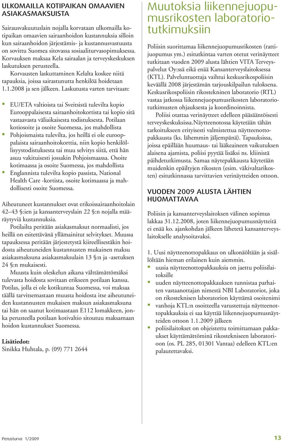 Korvausten laskuttaminen Kelalta koskee niitä tapauksia, joissa sairastunutta henkilöä hoidetaan 1.1.2008 ja sen jälkeen.