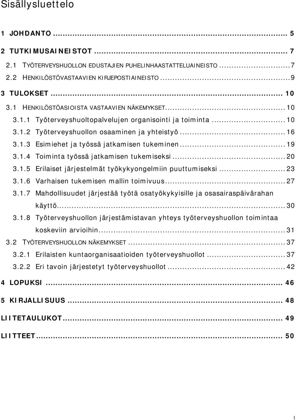 .. 19 3.1.4 Toiminta työssä jatkamisen tukemiseksi... 20 3.1.5 Erilaiset järjestelmät työkykyongelmiin puuttumiseksi... 23 3.1.6 Varhaisen tukemisen mallin toimivuus... 27 3.1.7 Mahdollisuudet järjestää työtä osatyökykyisille ja osasairaspäivärahan käyttö.