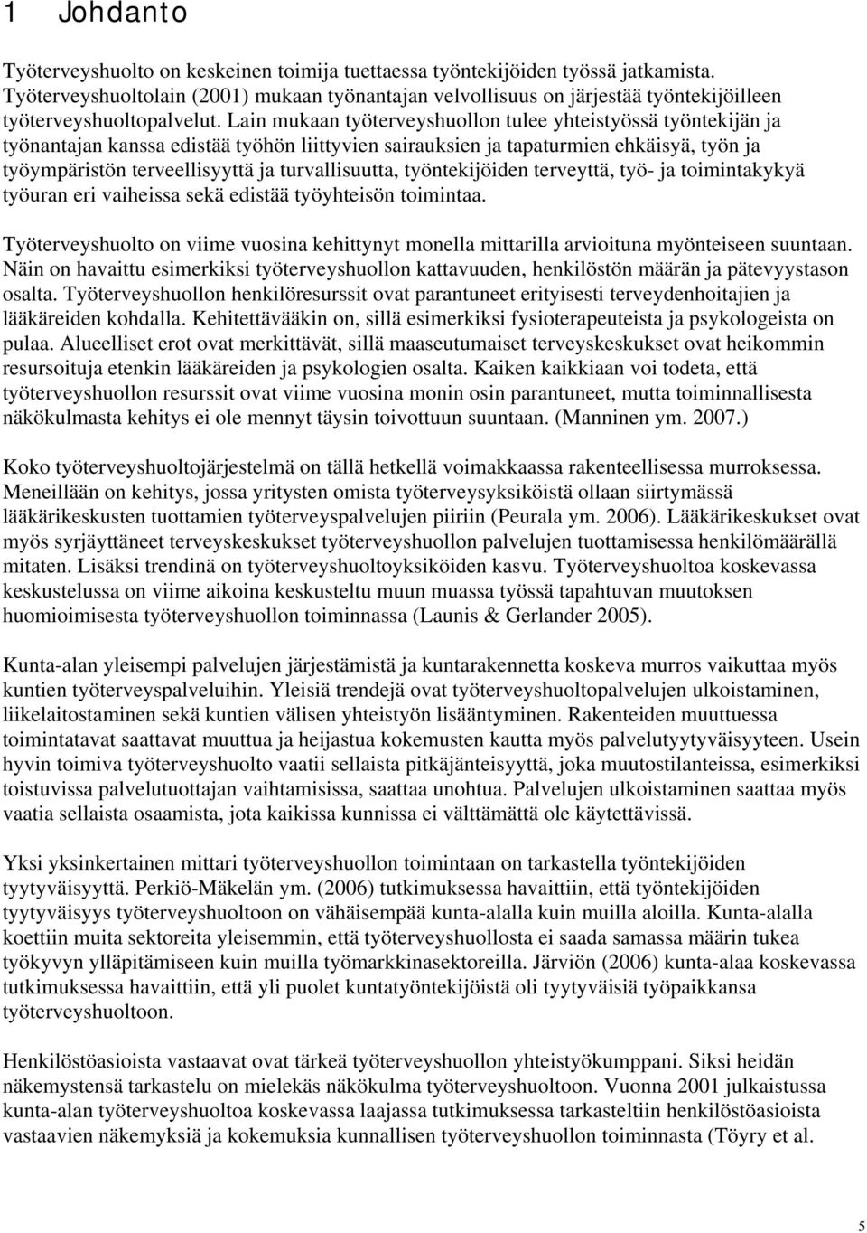 Lain mukaan työterveyshuollon tulee yhteistyössä työntekijän ja työnantajan kanssa edistää työhön liittyvien sairauksien ja tapaturmien ehkäisyä, työn ja työympäristön terveellisyyttä ja