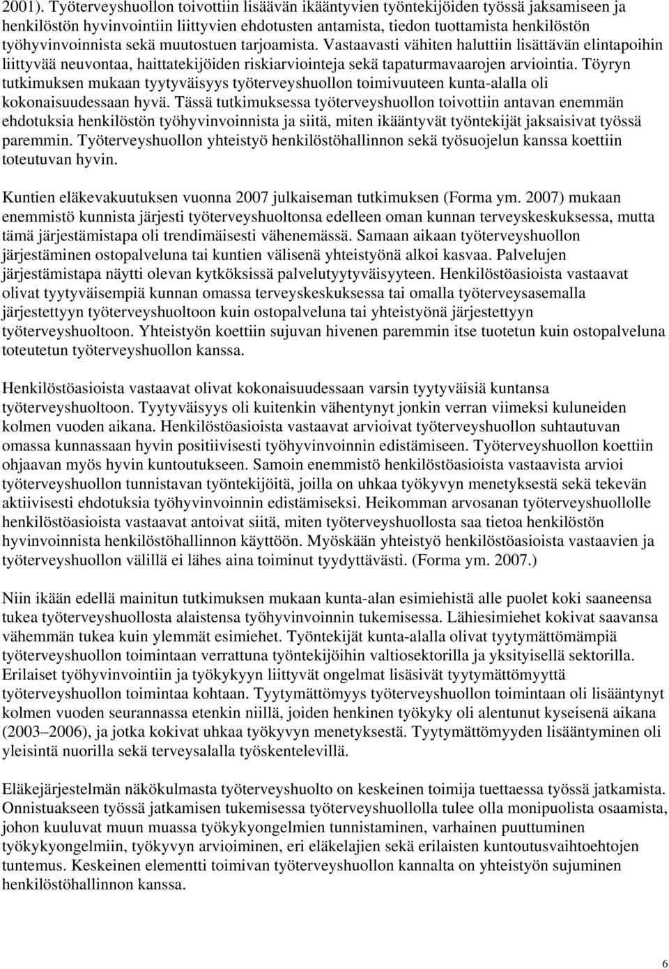 muutostuen tarjoamista. Vastaavasti vähiten haluttiin lisättävän elintapoihin liittyvää neuvontaa, haittatekijöiden riskiarviointeja sekä tapaturmavaarojen arviointia.